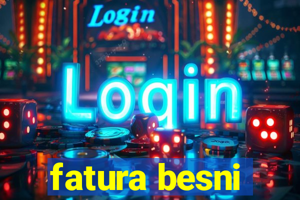 fatura besni